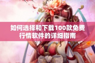 如何选择和下载100款免费行情软件的详细指南