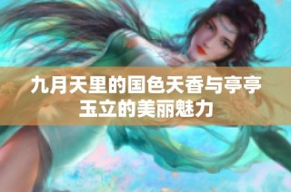 九月天里的国色天香与亭亭玉立的美丽魅力