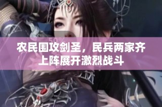 农民围攻剑圣，民兵两家齐上阵展开激烈战斗
