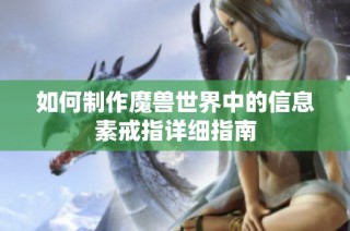 如何制作魔兽世界中的信息素戒指详细指南