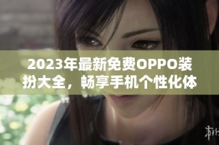 2023年最新免费OPPO装扮大全，畅享手机个性化体验