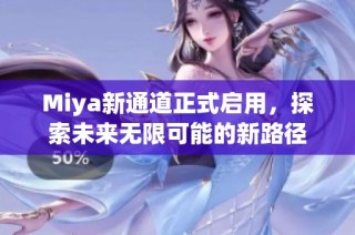 Miya新通道正式启用，探索未来无限可能的新路径