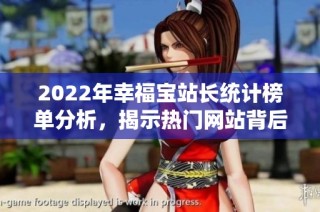 2022年幸福宝站长统计榜单分析，揭示热门网站背后的秘密