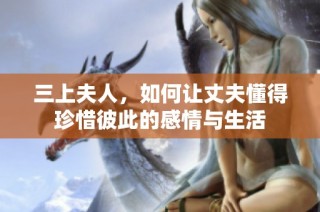 三上夫人，如何让丈夫懂得珍惜彼此的感情与生活