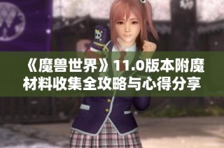《魔兽世界》11.0版本附魔材料收集全攻略与心得分享