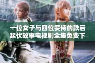 一位女子与四位妾侍的跌宕起伏故事电视剧全集免费下载