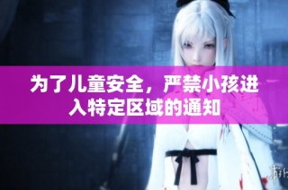 为了儿童安全，严禁小孩进入特定区域的通知