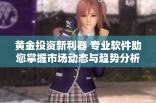 黄金投资新利器 专业软件助您掌握市场动态与趋势分析