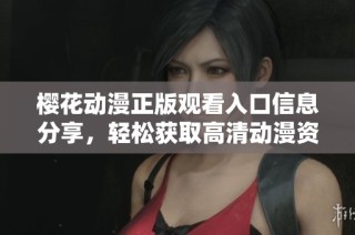 樱花动漫正版观看入口信息分享，轻松获取高清动漫资源