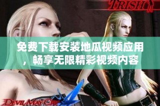 免费下载安装地瓜视频应用，畅享无限精彩视频内容