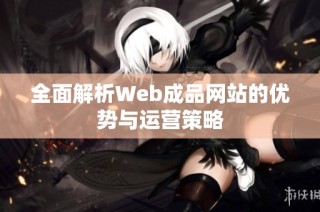 全面解析Web成品网站的优势与运营策略