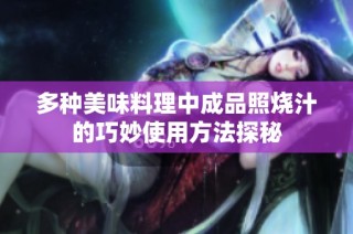 多种美味料理中成品照烧汁的巧妙使用方法探秘