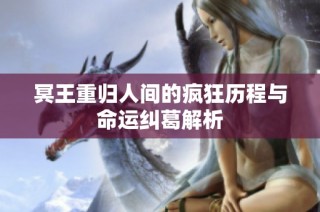 冥王重归人间的疯狂历程与命运纠葛解析