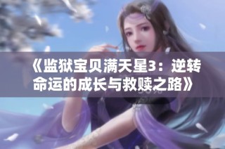 《监狱宝贝满天星3：逆转命运的成长与救赎之路》