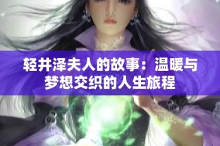轻井泽夫人的故事：温暖与梦想交织的人生旅程