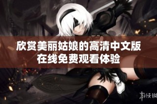 欣赏美丽姑娘的高清中文版在线免费观看体验