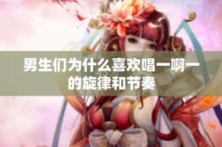 男生们为什么喜欢唱一啊一的旋律和节奏
