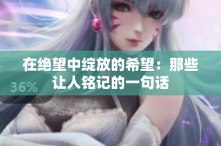 在绝望中绽放的希望：那些让人铭记的一句话