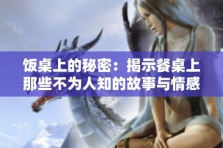 饭桌上的秘密：揭示餐桌上那些不为人知的故事与情感