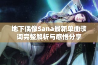地下偶像Sana最新单曲歌词完整解析与感悟分享