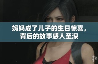 妈妈成了儿子的生日惊喜，背后的故事感人至深