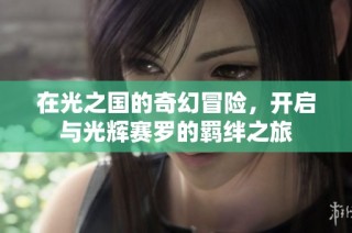 在光之国的奇幻冒险，开启与光辉赛罗的羁绊之旅