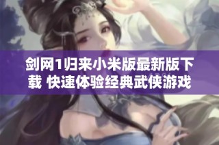 剑网1归来小米版最新版下载 快速体验经典武侠游戏