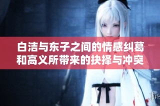 白洁与东子之间的情感纠葛和高义所带来的抉择与冲突