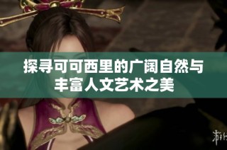 探寻可可西里的广阔自然与丰富人文艺术之美