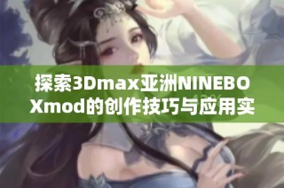 探索3Dmax亚洲NINEBOXmod的创作技巧与应用实例