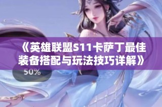 《英雄联盟S11卡萨丁最佳装备搭配与玩法技巧详解》