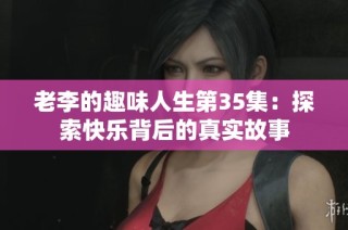 老李的趣味人生第35集：探索快乐背后的真实故事