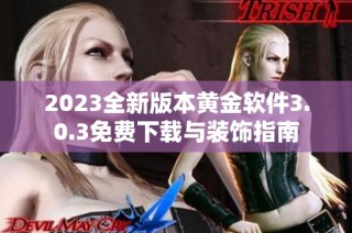 2023全新版本黄金软件3.0.3免费下载与装饰指南