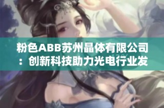 粉色ABB苏州晶体有限公司：创新科技助力光电行业发展