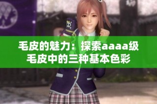 毛皮的魅力：探索aaaa级毛皮中的三种基本色彩