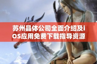 苏州晶体公司全面介绍及iOS应用免费下载指导资源