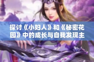 探讨《小妇人》和《秘密花园》中的成长与自我发现主题分析