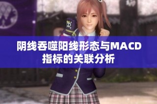 阴线吞噬阳线形态与MACD指标的关联分析