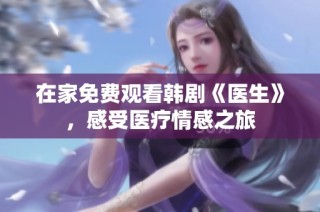 在家免费观看韩剧《医生》，感受医疗情感之旅