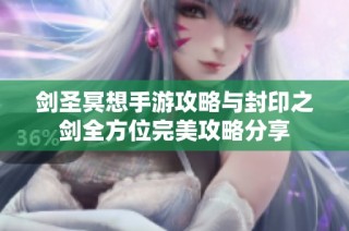 剑圣冥想手游攻略与封印之剑全方位完美攻略分享