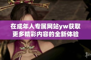 在成年人专属网站yw获取更多精彩内容的全新体验