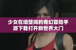 少女在墙壁间的奇幻冒险手游下载打开新世界大门