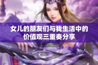 女儿的朋友们与我生活中的价值观三重奏分享