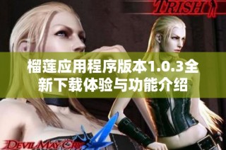 榴莲应用程序版本1.0.3全新下载体验与功能介绍