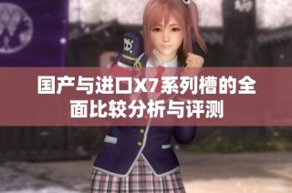 国产与进口X7系列槽的全面比较分析与评测