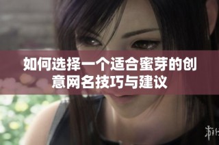 如何选择一个适合蜜芽的创意网名技巧与建议