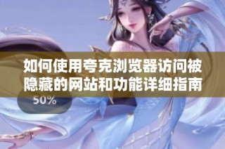 如何使用夸克浏览器访问被隐藏的网站和功能详细指南