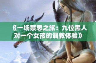《一场禁忌之旅：九位黑人对一个女孩的调教体验》
