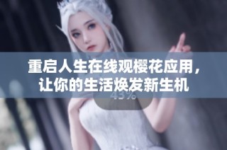 重启人生在线观樱花应用，让你的生活焕发新生机