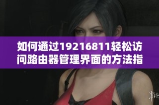 如何通过19216811轻松访问路由器管理界面的方法指南